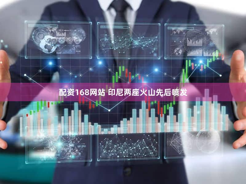 配资168网站 印尼两座火山先后喷发