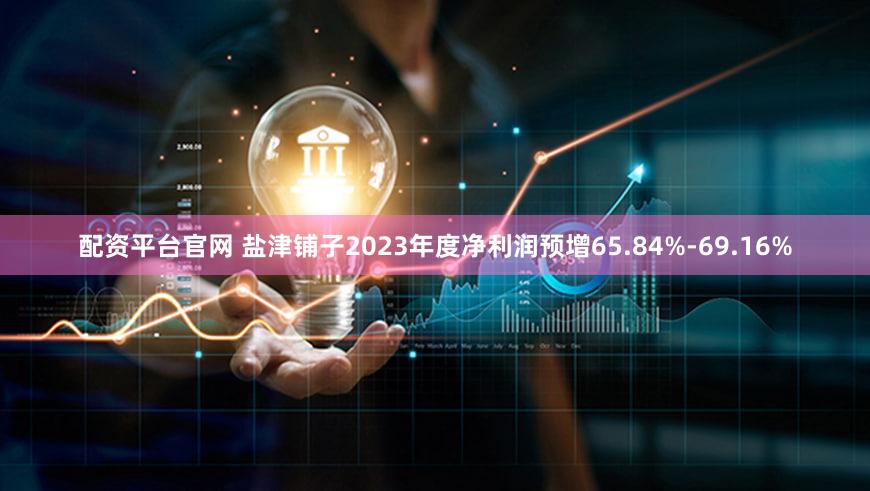 配资平台官网 盐津铺子2023年度净利润预增65.84%-69.16%